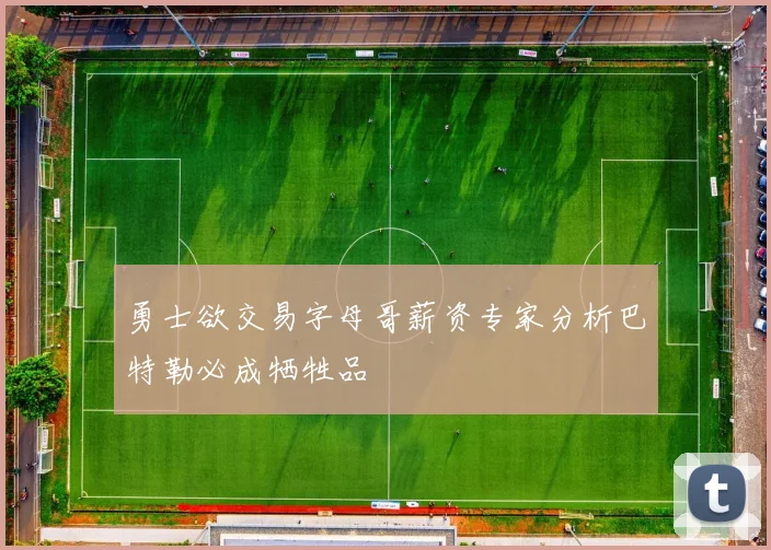 勇士欲交易字母哥薪资专家分析巴特勒必成牺牲品