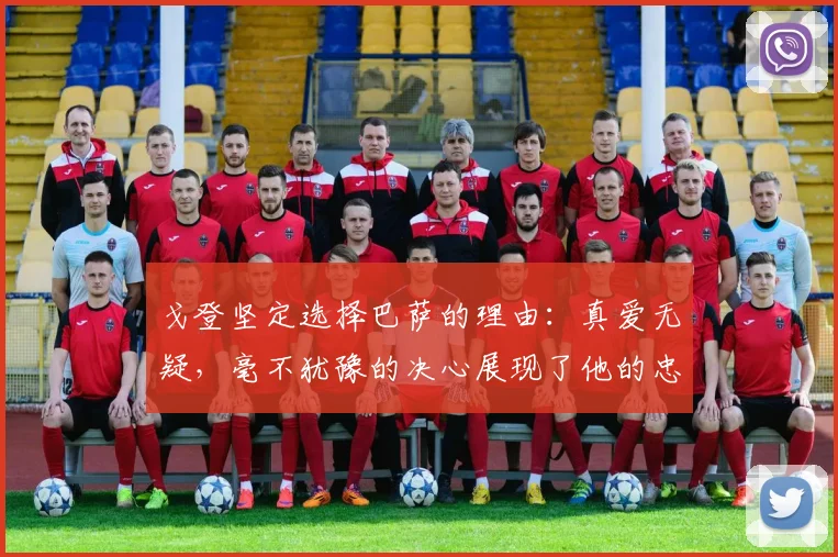 戈登坚定选择巴萨的理由：真爱无疑，毫不犹豫的决心展现了他的忠诚
