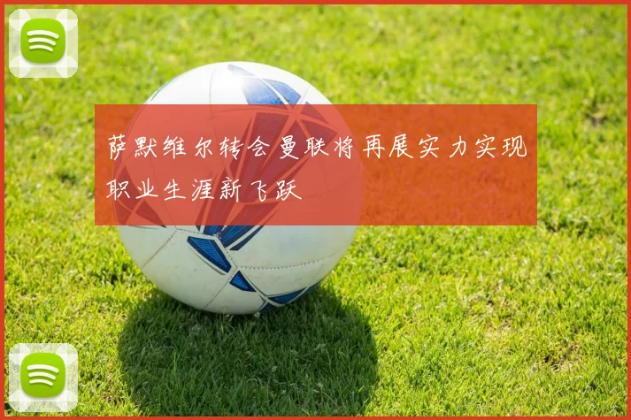 萨默维尔转会曼联将再展实力实现职业生涯新飞跃