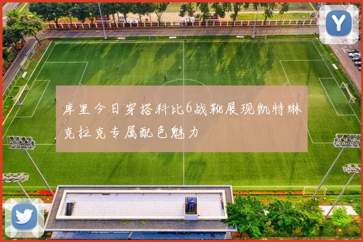 库里今日穿搭科比6战靴展现凯特琳克拉克专属配色魅力